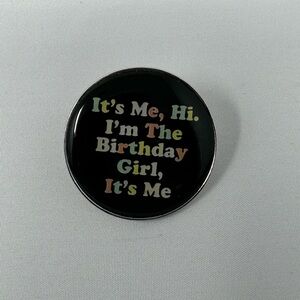 “It's Me, Hi.  I'm The Birthday Girl, It's Me”Button - NWOT